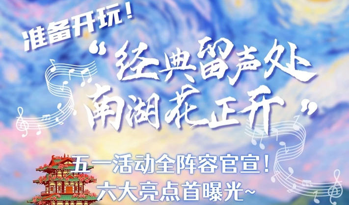 准备开玩！“经典留声处 南湖花正开”五一活动全阵容官宣！六大亮点首曝光~